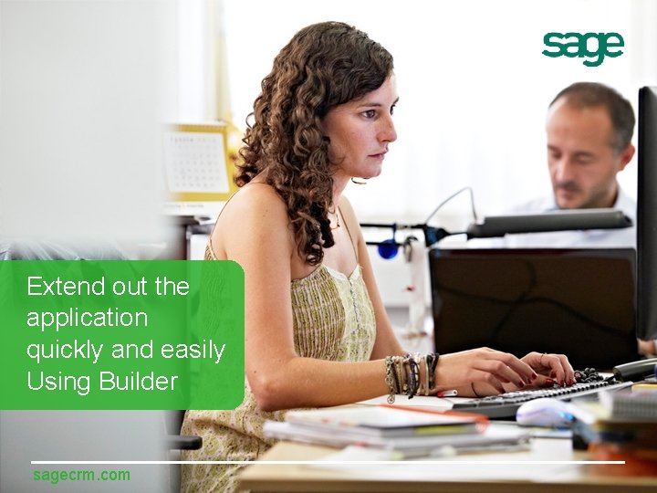 Extend out the application quickly and easily Using Builder sagecrm. com 