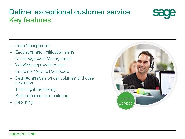 Deliver exceptional customer service Key features – Case Management – Escalation and notification alerts