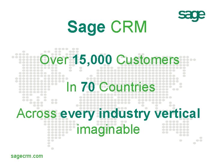 Sage CRM Over 15, 000 Customers In 70 Countries Across every industry vertical imaginable