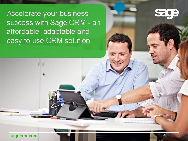 Accelerate your business success with Sage CRM - an affordable, adaptable and easy to