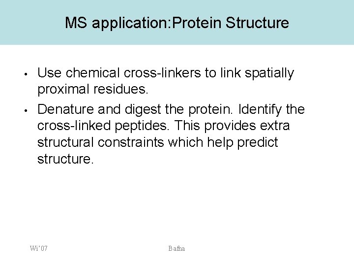 MS application: Protein Structure • • Use chemical cross-linkers to link spatially proximal residues.