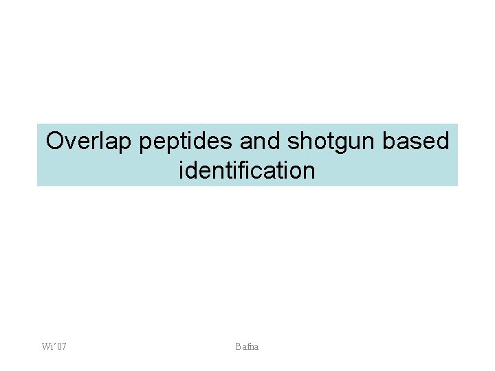 Overlap peptides and shotgun based identification Wi’ 07 Bafna 
