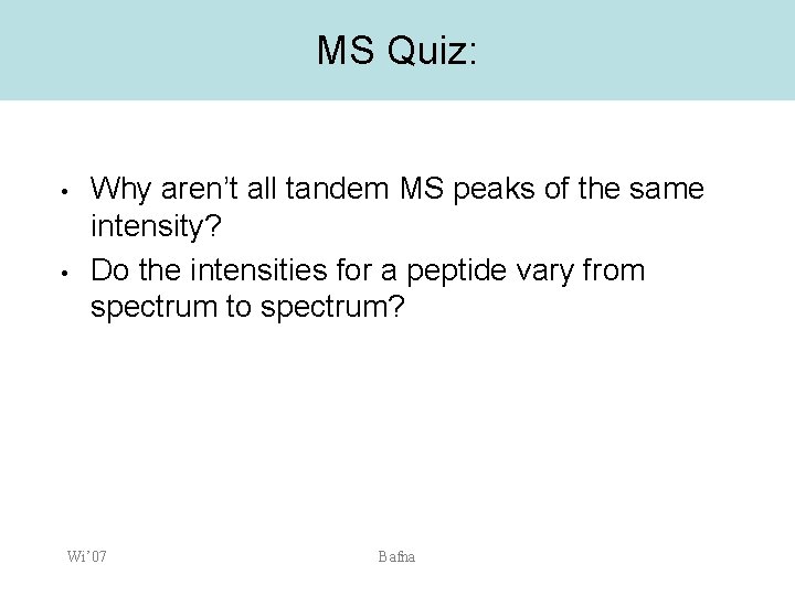 MS Quiz: • • Why aren’t all tandem MS peaks of the same intensity?
