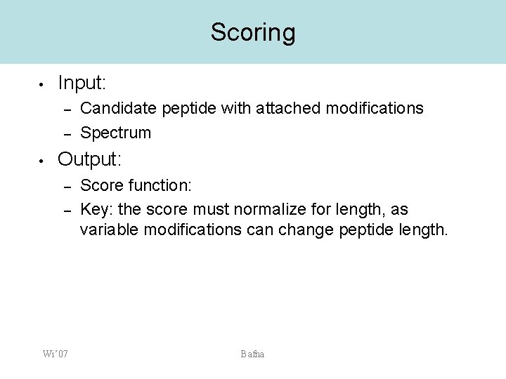 Scoring • Input: – – • Candidate peptide with attached modifications Spectrum Output: –