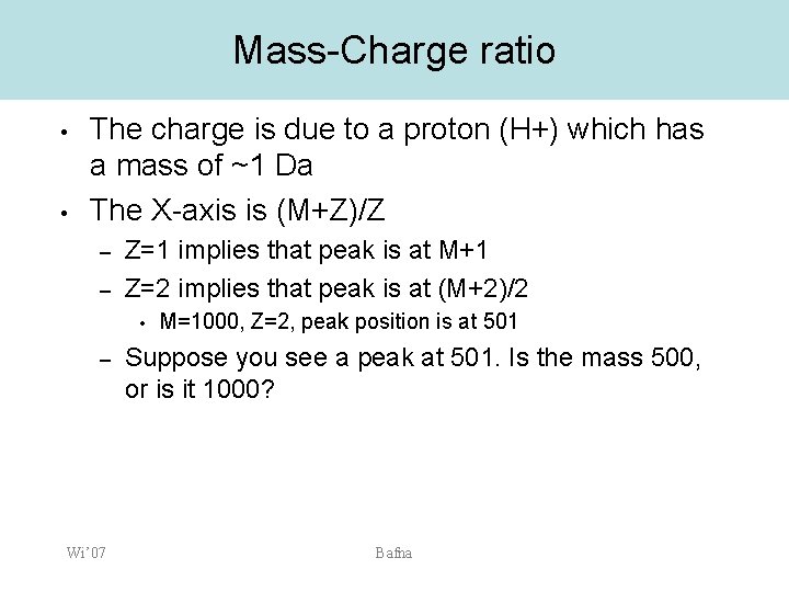 Mass-Charge ratio • • The charge is due to a proton (H+) which has