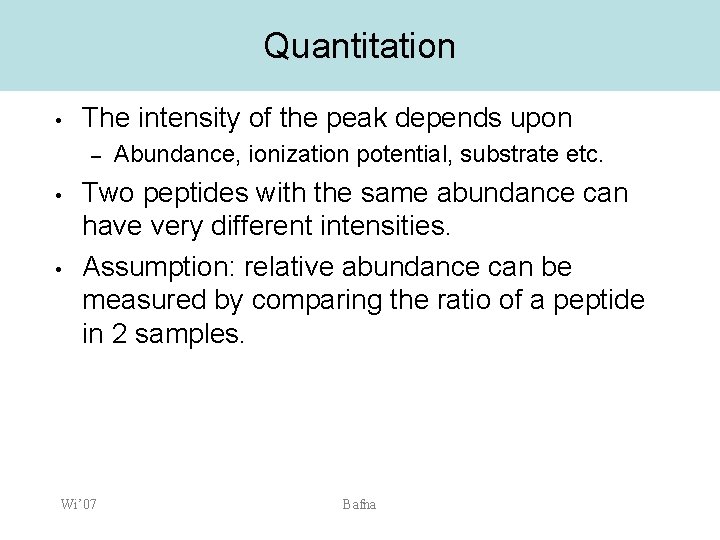 Quantitation • The intensity of the peak depends upon – • • Abundance, ionization