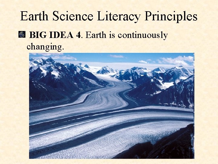 Earth Science Literacy Principles BIG IDEA 4. Earth is continuously changing. 
