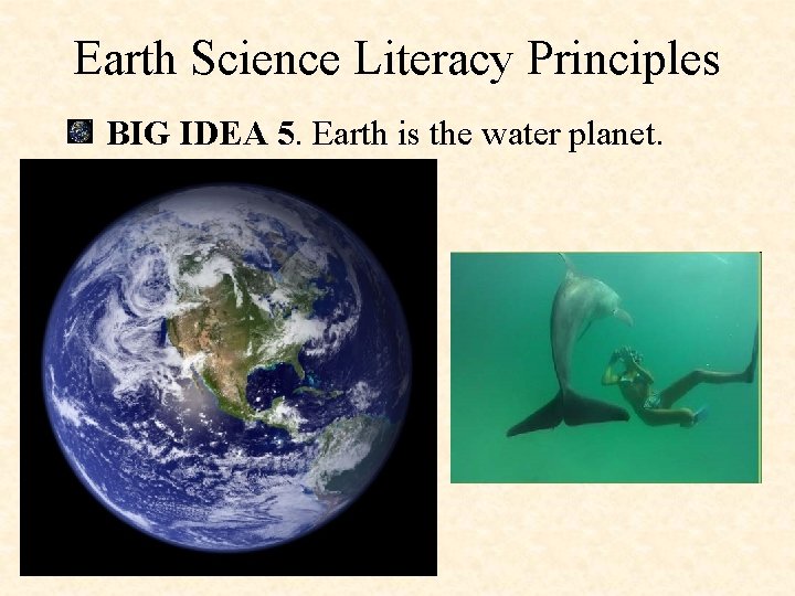 Earth Science Literacy Principles BIG IDEA 5. Earth is the water planet. 