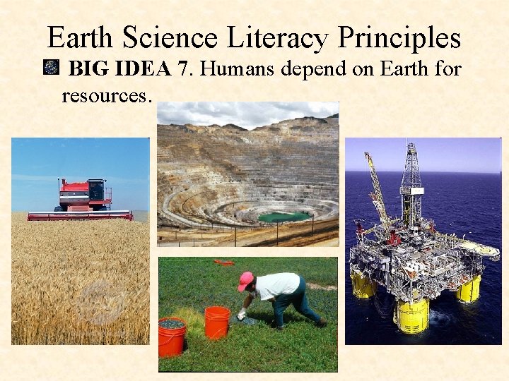 Earth Science Literacy Principles BIG IDEA 7. Humans depend on Earth for resources. 