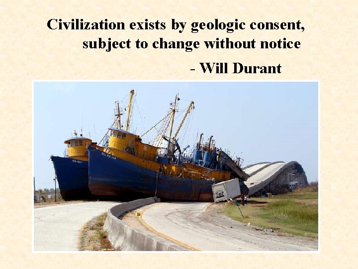 Civilization exists by geologic consent, subject to change without notice - Will Durant 