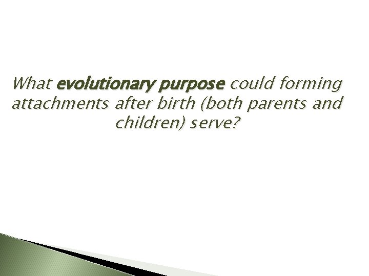 What evolutionary purpose could forming attachments after birth (both parents and children) serve? 