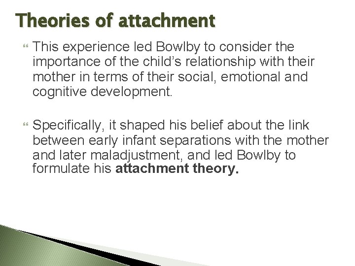 Theories of attachment This experience led Bowlby to consider the importance of the child’s