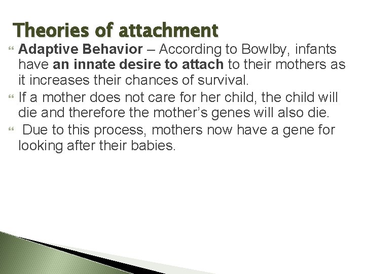Theories of attachment Adaptive Behavior – According to Bowlby, infants have an innate desire