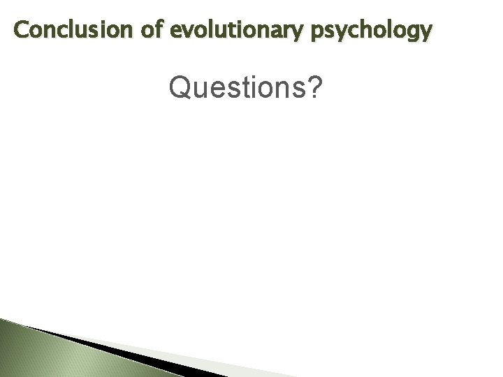 Conclusion of evolutionary psychology Questions? 