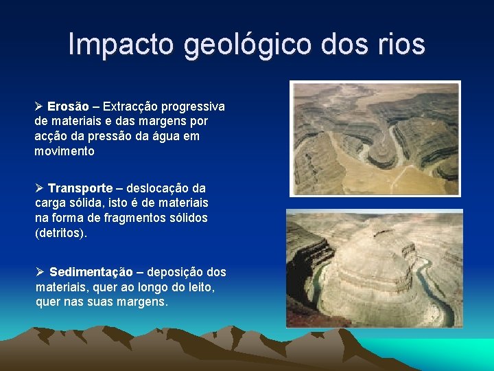 Impacto geológico dos rios Ø Erosão – Extracção progressiva de materiais e das margens