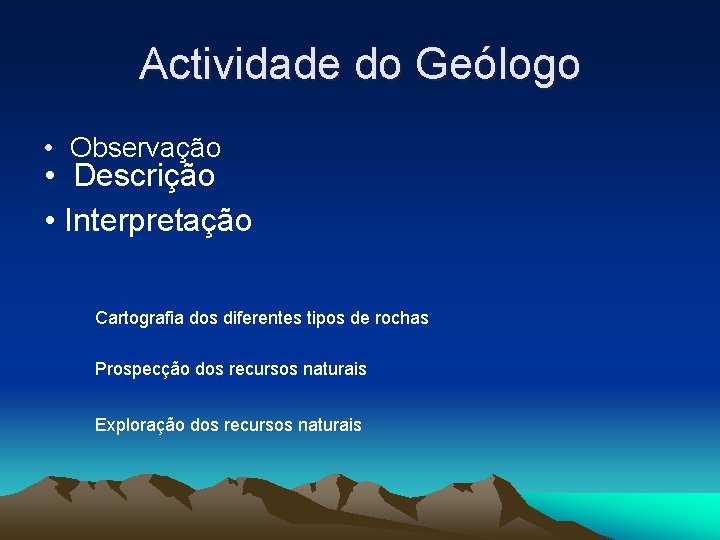 Actividade do Geólogo • Observação • Descrição • Interpretação Cartografia dos diferentes tipos de