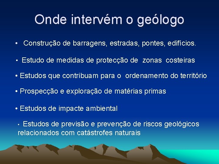 Onde intervém o geólogo • Construção de barragens, estradas, pontes, edifícios. • Estudo de