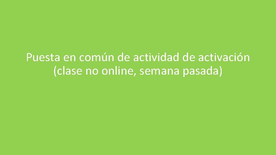 Puesta en común de actividad de activación (clase no online, semana pasada) 