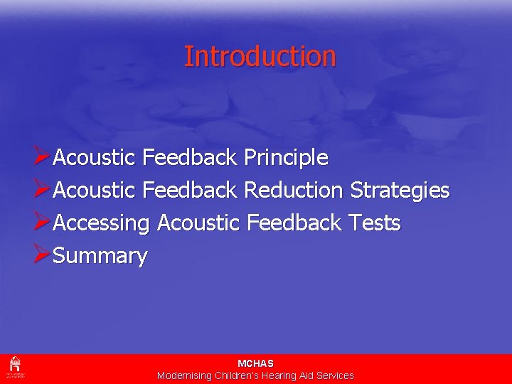Introduction ØAcoustic Feedback Principle ØAcoustic Feedback Reduction Strategies ØAccessing Acoustic Feedback Tests ØSummary MCHAS