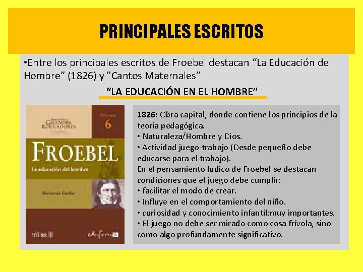 PRINCIPALES ESCRITOS • Entre los principales escritos de Froebel destacan “La Educación del Hombre”