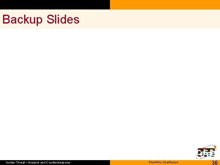 Backup Slides Insider Threat – Analysis and Countermeasures Shambhu Upadhyaya 36 