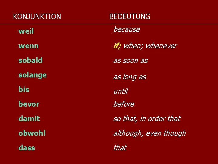 KONJUNKTION BEDEUTUNG weil because wenn if; whenever sobald as soon as solange as long