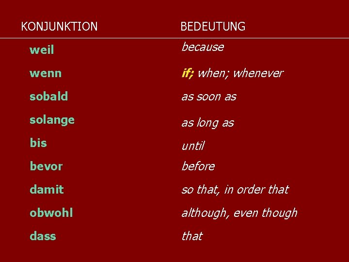 KONJUNKTION BEDEUTUNG weil because wenn if; whenever sobald as soon as solange as long