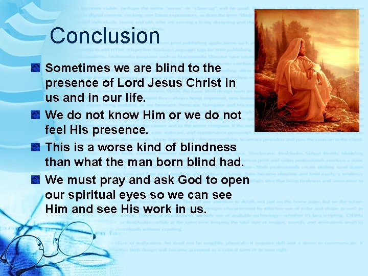 Conclusion Sometimes we are blind to the presence of Lord Jesus Christ in us