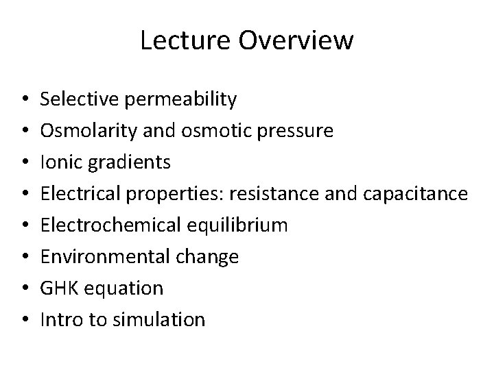Lecture Overview • • Selective permeability Osmolarity and osmotic pressure Ionic gradients Electrical properties: