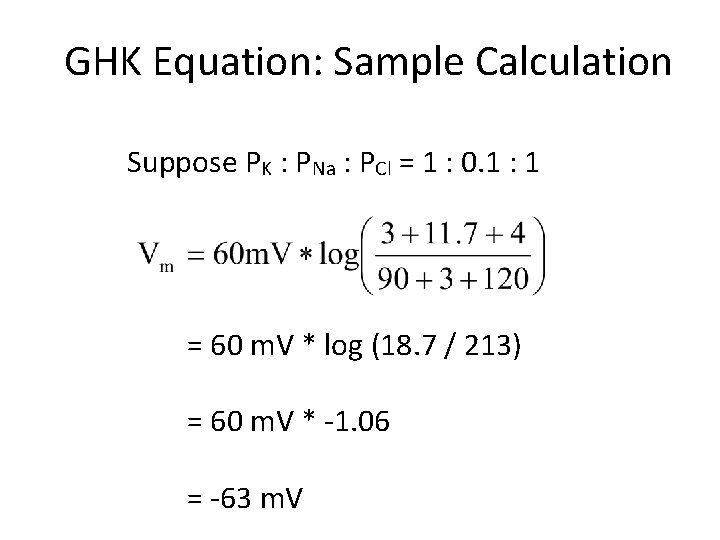 GHK Equation: Sample Calculation Suppose PK : PNa : PCl = 1 : 0.