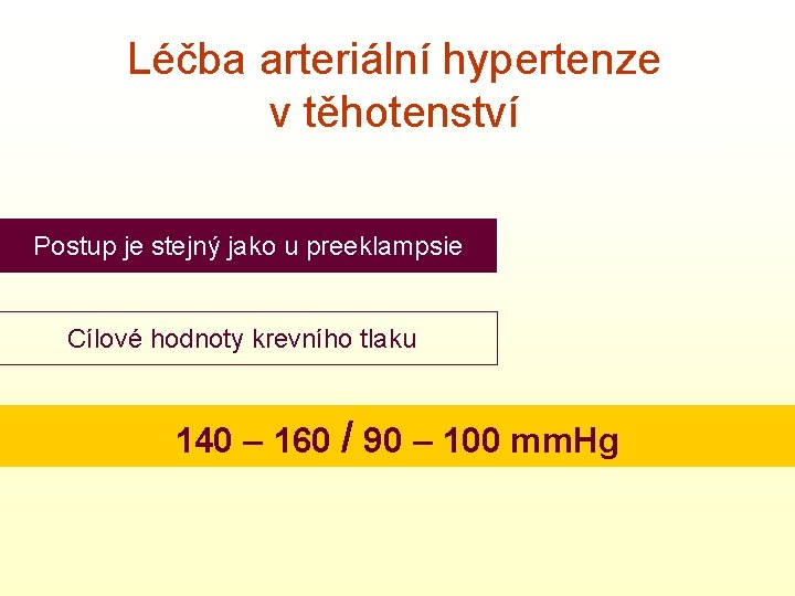 Léčba arteriální hypertenze v těhotenství Postup je stejný jako u preeklampsie Cílové hodnoty krevního