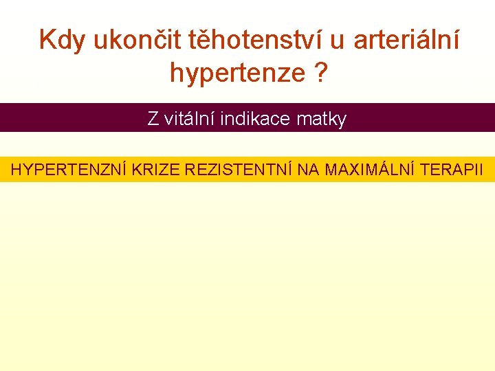 Kdy ukončit těhotenství u arteriální hypertenze ? Z vitální indikace matky HYPERTENZNÍ KRIZE REZISTENTNÍ
