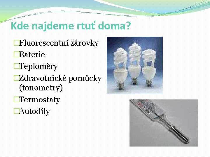 Kde najdeme rtuť doma? �Fluorescentní žárovky �Baterie �Teploměry �Zdravotnické pomůcky (tonometry) �Termostaty �Autodíly 