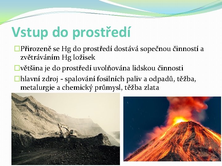 Vstup do prostředí �Přirozeně se Hg do prostředí dostává sopečnou činností a zvětráváním Hg