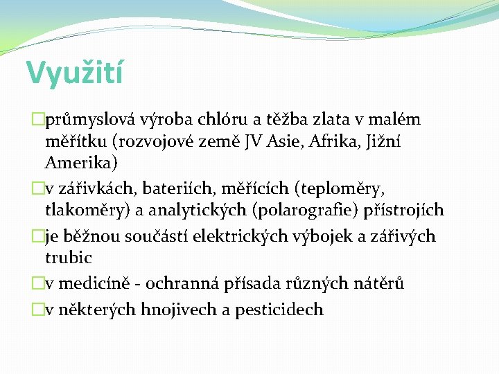 Využití �průmyslová výroba chlóru a těžba zlata v malém měřítku (rozvojové země JV Asie,