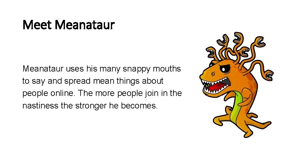 Meet Meanataur uses his many snappy mouths to say and spread mean things about