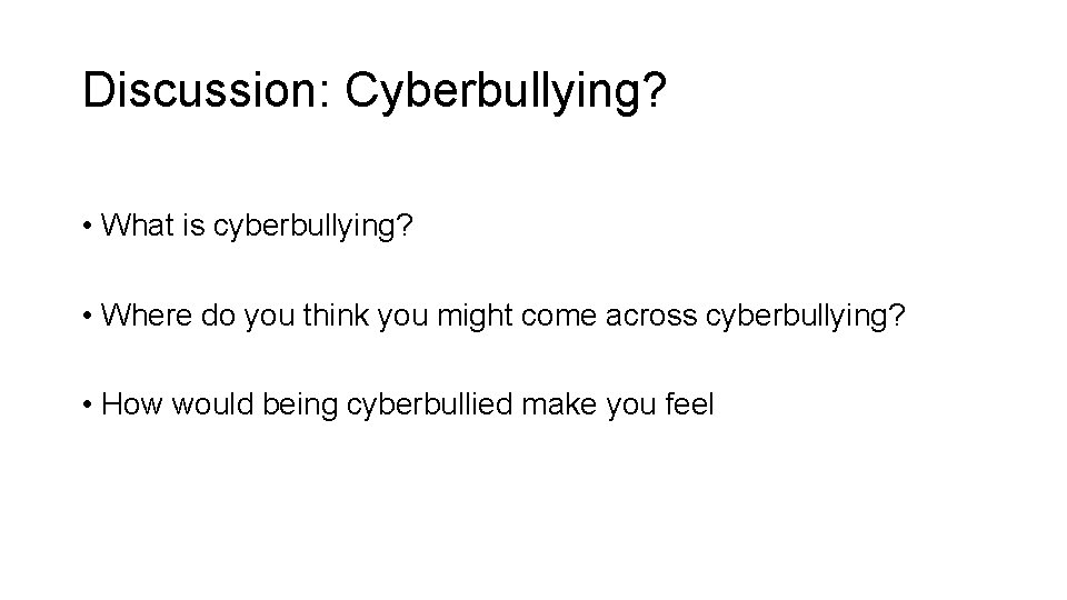 Discussion: Cyberbullying? • What is cyberbullying? • Where do you think you might come