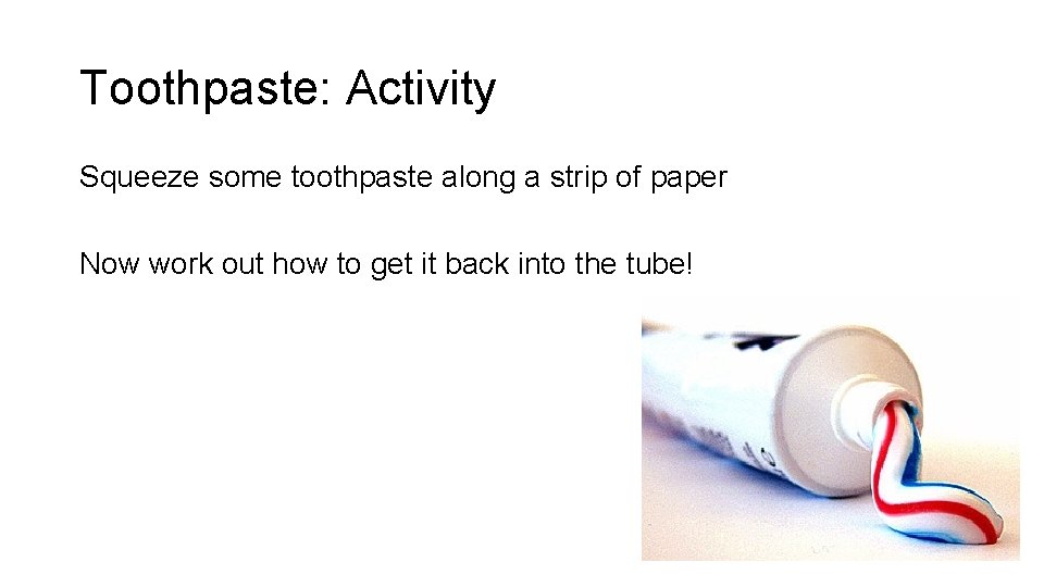 Toothpaste: Activity Squeeze some toothpaste along a strip of paper Now work out how