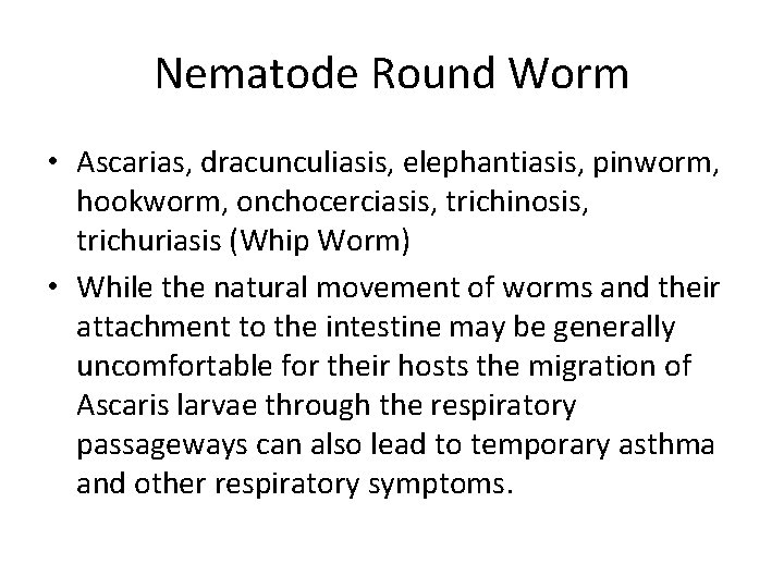 Nematode Round Worm • Ascarias, dracunculiasis, elephantiasis, pinworm, hookworm, onchocerciasis, trichinosis, trichuriasis (Whip Worm)