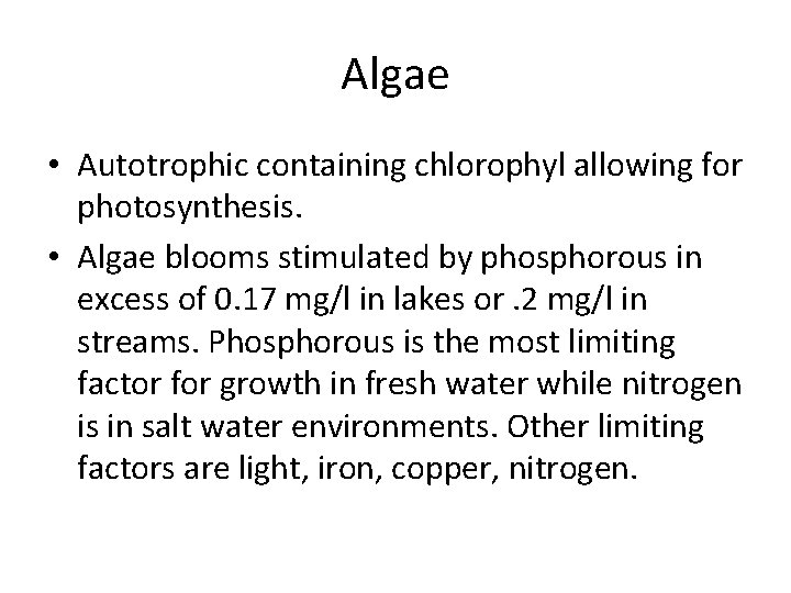 Algae • Autotrophic containing chlorophyl allowing for photosynthesis. • Algae blooms stimulated by phosphorous