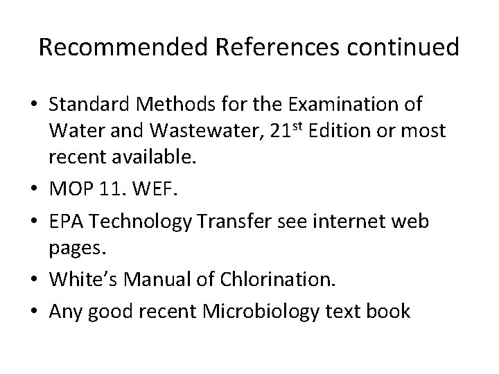 Recommended References continued • Standard Methods for the Examination of Water and Wastewater, 21