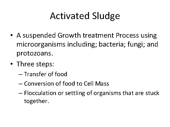 Activated Sludge • A suspended Growth treatment Process using microorganisms including; bacteria; fungi; and