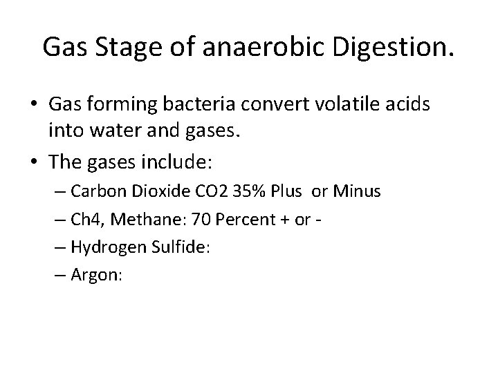 Gas Stage of anaerobic Digestion. • Gas forming bacteria convert volatile acids into water