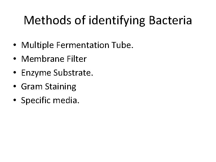 Methods of identifying Bacteria • • • Multiple Fermentation Tube. Membrane Filter Enzyme Substrate.