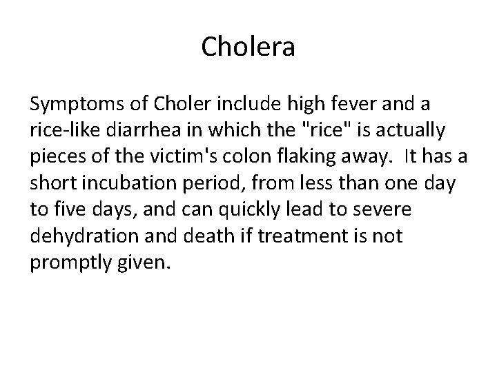 Cholera Symptoms of Choler include high fever and a rice-like diarrhea in which the