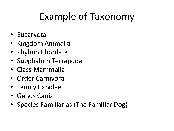 Example of Taxonomy • • • Eucaryota Kingdom Animalia Phylum Chordata Subphylum Terrapoda Class