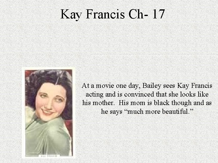 Kay Francis Ch- 17 At a movie one day, Bailey sees Kay Francis acting