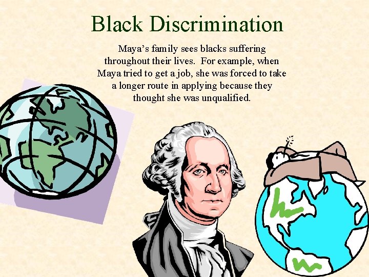 Black Discrimination Maya’s family sees blacks suffering throughout their lives. For example, when Maya