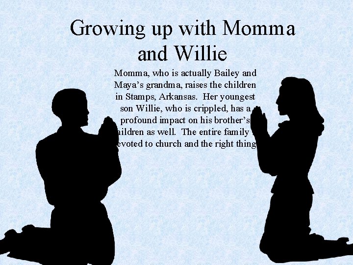 Growing up with Momma and Willie Momma, who is actually Bailey and Maya’s grandma,