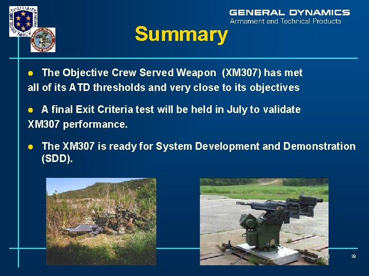 Summary The Objective Crew Served Weapon (XM 307) has met all of its ATD